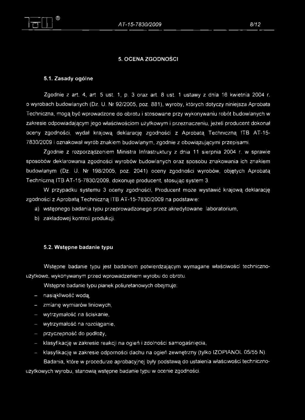 881), wyroby, których dotyczy niniejsza Aprobata Techniczna, mogą być wprowadzone do obrotu i stosowane przy wykonywaniu robót budowlanych w zakresie odpowiadającym jego właściwościom użytkowym i