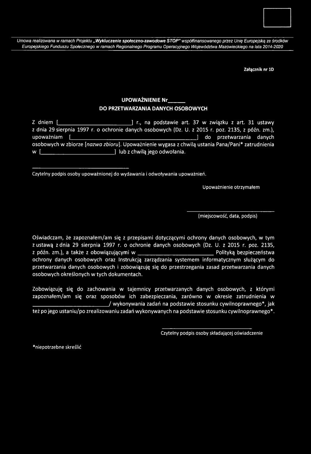 31 ustawy z dnia 29 sierpnia 1997 r. o ochronie danych osobowych (Dz. U. z 2015 r. poz. 2135, z późn. zm.), upoważniam [ ] do przetwarzania danych osobowych w zbiorze [nazwa zbioru].