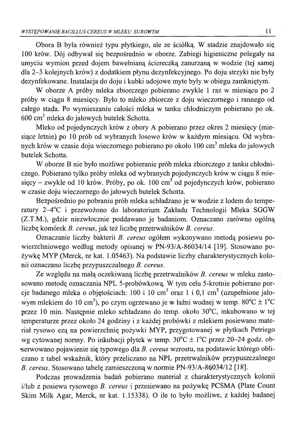 WYSTĘPOWANIE BACILLUS CEREUS W MLEKU SUROWYM 11 Obora B była również typu płytkiego, ale ze ściółką. W stadzie znajdowało się 100 krów. Dój odbywał się bezpośrednio w oborze.