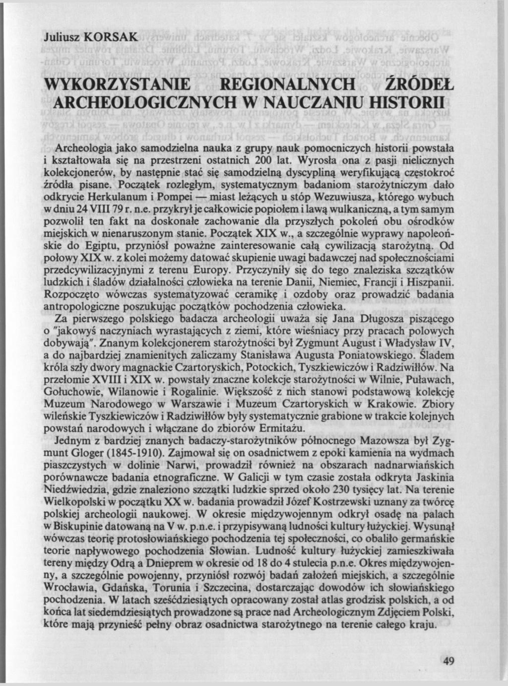 Juliusz KORSAK WYKORZYSTANIE REGIONALNYCH ŹRÓDEŁ ARCHEOLOGICZNYCH W NAUCZANIU HISTORII Archeologia jako samodzielna nauka z grupy nauk pomocniczych historii powstała i kształtowała się na przestrzeni