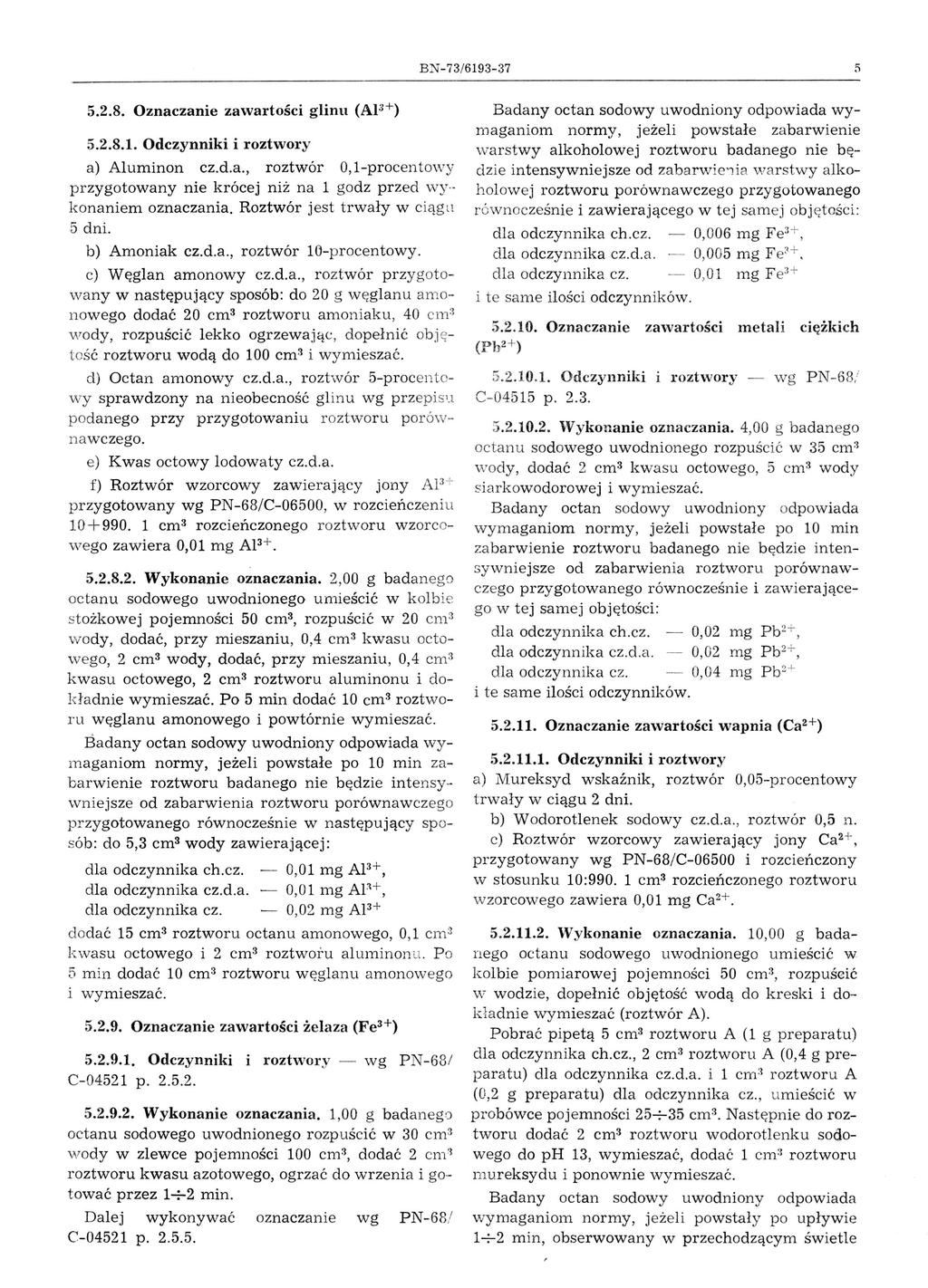 BN - 73/6193-37 5 5.2.8. Oznaczanie zawartości glinu (AI3+) 5.2.8.1. Odczynniki i roztwory a) Aluminon cz.d.a., roztwór O, l-procentowy przygotowany nie krócej niż na 1 godz przed wykonaniem oznaczania.