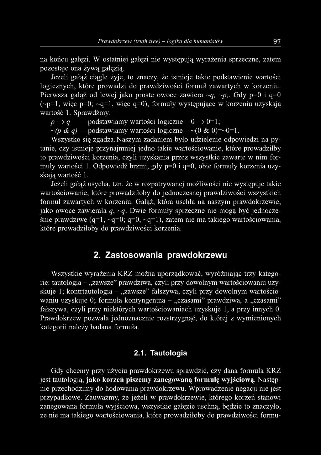 Prawdokrzew (truth tree) - logika dla humanistów 97 na końcu gałęzi. W ostatniej gałęzi nie występują wyrażenia sprzeczne, zatem pozostaje ona żywą gałęzią.