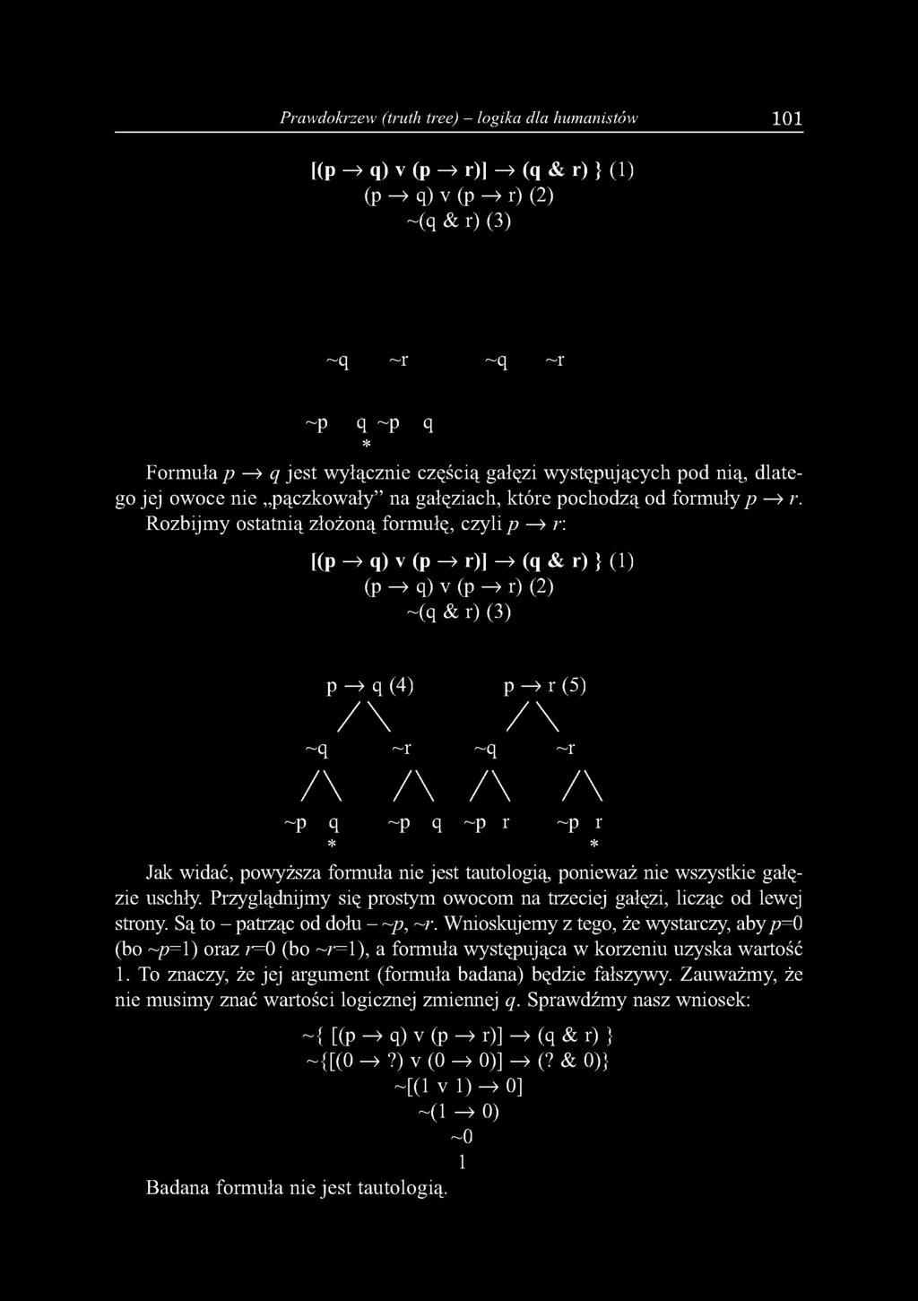 Rozbijmy ostatnią złożoną formułę, czyli p ^ r: [(P ^ q) v (p ^ r)] ^ (q & r) } (1) (p ^ q) v (p ^ r) (2) ~(q & r) (3) p ^ q (4) p ^ r (5) /\ /\ ~q ~r ~q ~r /\ /\ /\ /\ ~p q ~p q * ~p r ~p r * Jak