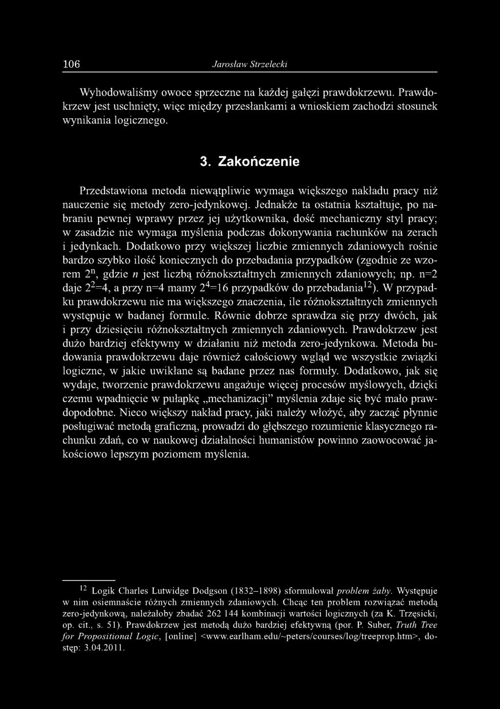 106 Jarosław Strzelecki Wyhodowaliśmy owoce sprzeczne na każdej gałęzi prawdokrzewu. Prawdokrzew jest uschnięty, więc między przesłankami a wnioskiem zachodzi stosunek wynikania logicznego. 3.