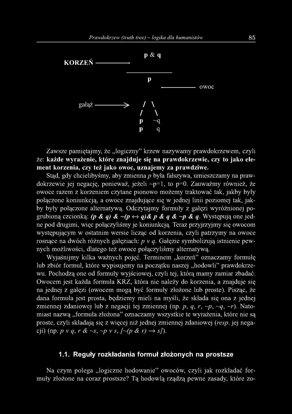 Stąd, gdy chcielibyśmy, aby zmienna p była fałszywa, umieszczamy na prawdokrzewie jej negację, ponieważ, jeżeli ~p=1, to p=0.