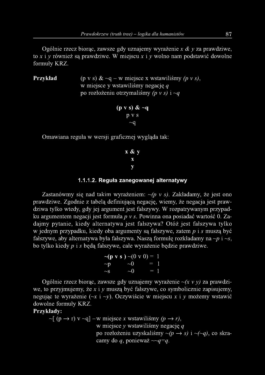 Przykład (p v s) & ~q - w miejsce x wstawiliśmy (p v s), w miejsce y wstawiliśmy negację q po rozłożeniu otrzymaliśmy (p v s) i ~q (p v s) & ~q p v s ~q Omawiana reguła w wersji graficznej wygląda