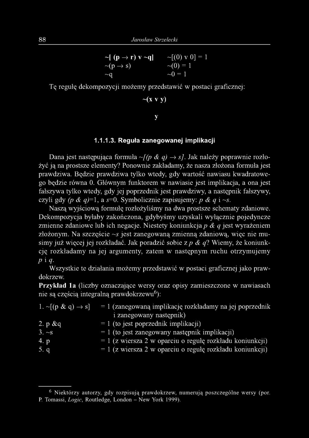 88 Jarosław Strzelecki ~[ (p ^ r) v ~q] ~[(0) v 0] = 1 ~(p ^ s) ~(0) = 1 ~q ~0 = 1 Tę regułę dekompozycji możemy przedstawić w postaci graficznej: ~(x v y) y 1.1.1.3.