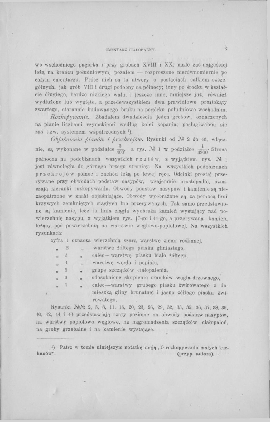 CMENTARZ CIAŁOPALNY. wo wschodniego pagórka i przy grobach XVIII i XX; małe zaś najgęściej leżą na krańcu południowym, pozatem rozproszone nierównomiernie po całym cmentarzu.