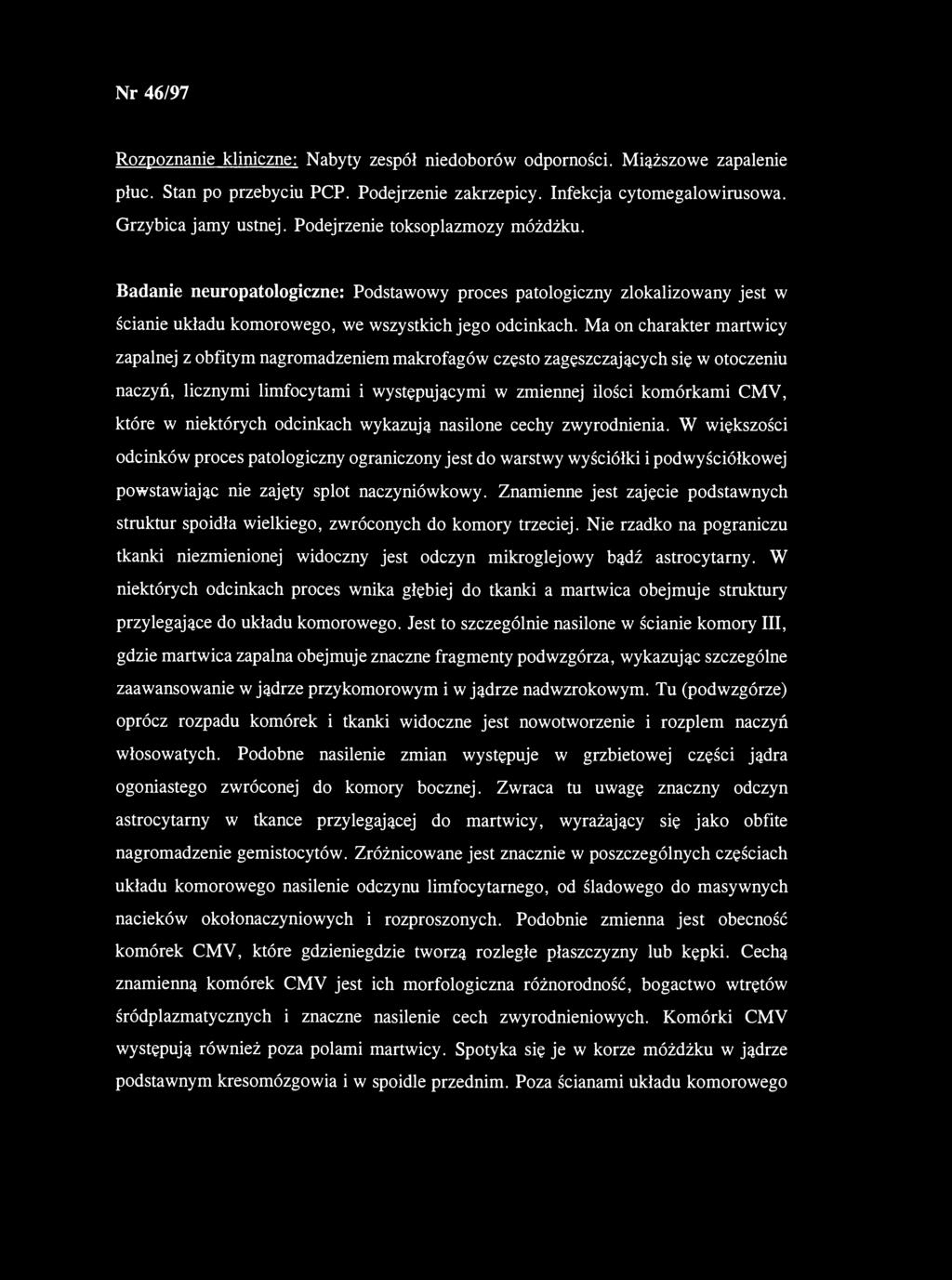 Ma on charakter martwicy zapalnej z obfitym nagromadzeniem makrofagów często zagęszczających się w otoczeniu naczyń, licznymi limfocytami i występującymi w zmiennej ilości komórkami CMV, które w