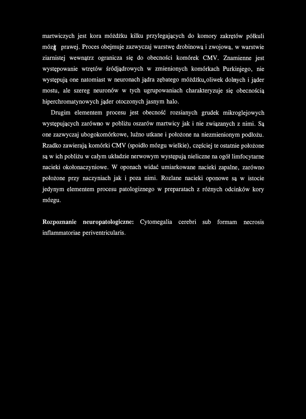 Znamienne jest występowanie wtrętów śródjądrowych w zmienionych komórkach Purkinjego, nie występują one natomiast w neuronach jądra zębatego móżdżku, oliwek dolnych i jąder mostu, ale szereg neuronów