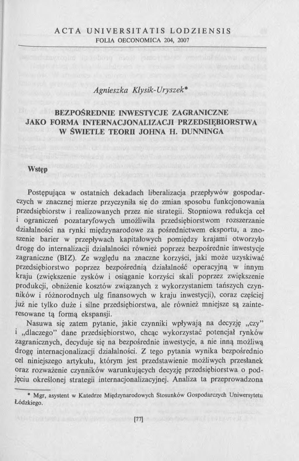 ACTA UNIVERSITATIS LODZIENSIS FOLIA OECONOMICA 204, 2007 A gnieszka K lysik-u ryszek* BEZPOŚREDNIE INWESTYCJE ZAGRANICZNE JAKO FORMA INTERNACJONALIZACJI PRZEDSIĘBIORSTWA W ŚWIETLE TEORII JOHNA H.