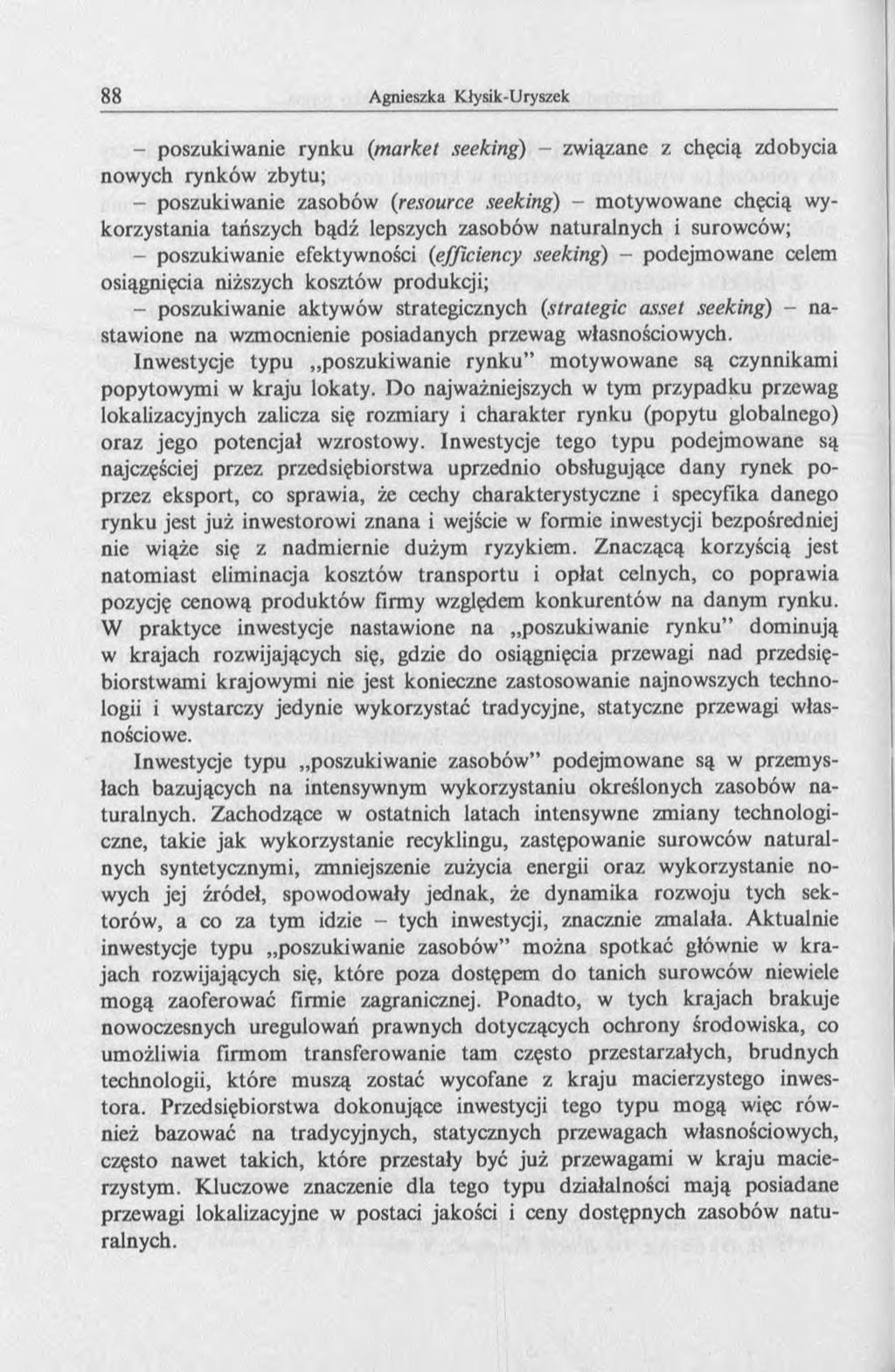 - poszukiwanie rynku (market seeking) - związane z chęcią zdobycia nowych rynków zbytu; - poszukiwanie zasobów (resource seeking) - motywowane chęcią wykorzystania tańszych bądź lepszych zasobów