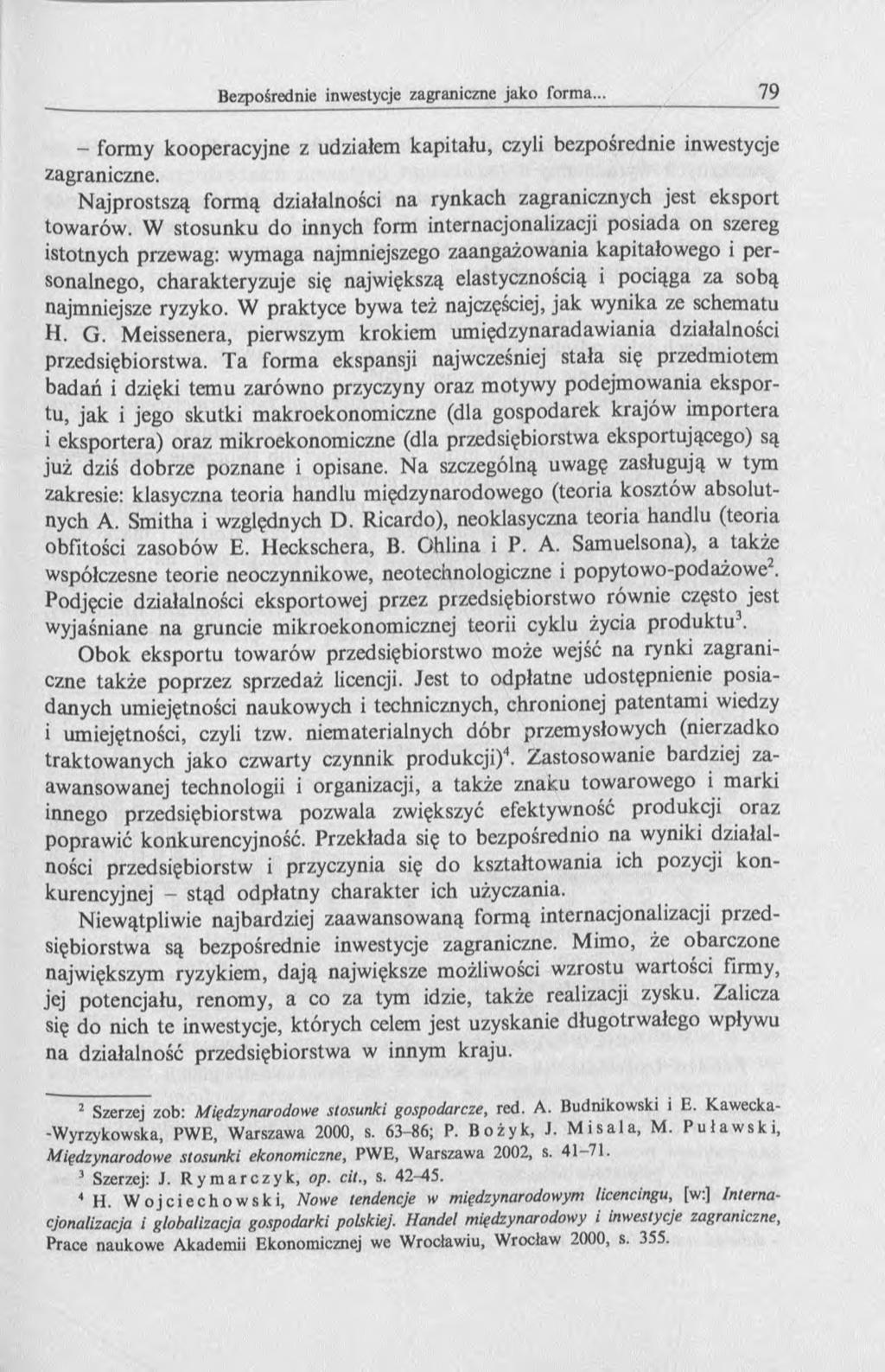 - formy kooperacyjne z udziałem kapitału, czyli bezpośrednie inwestycje zagraniczne. Najprostszą formą działalności na rynkach zagranicznych jest eksport towarów.
