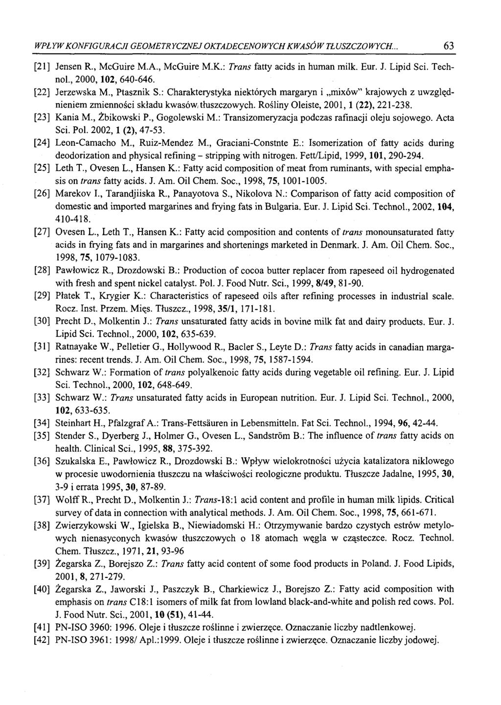 WPŁYW KONFIGURACJI GEOMETRYCZNEJ OKTADECENOWYCH KWASÓW TŁUSZCZOWYCH.. 63 [21] Jensen R., McGuire M.A., McGuire M.K.: Trans fatty acids in human milk. Eur. J. Lipid Sci. Technol, 2000,102, 640-646.