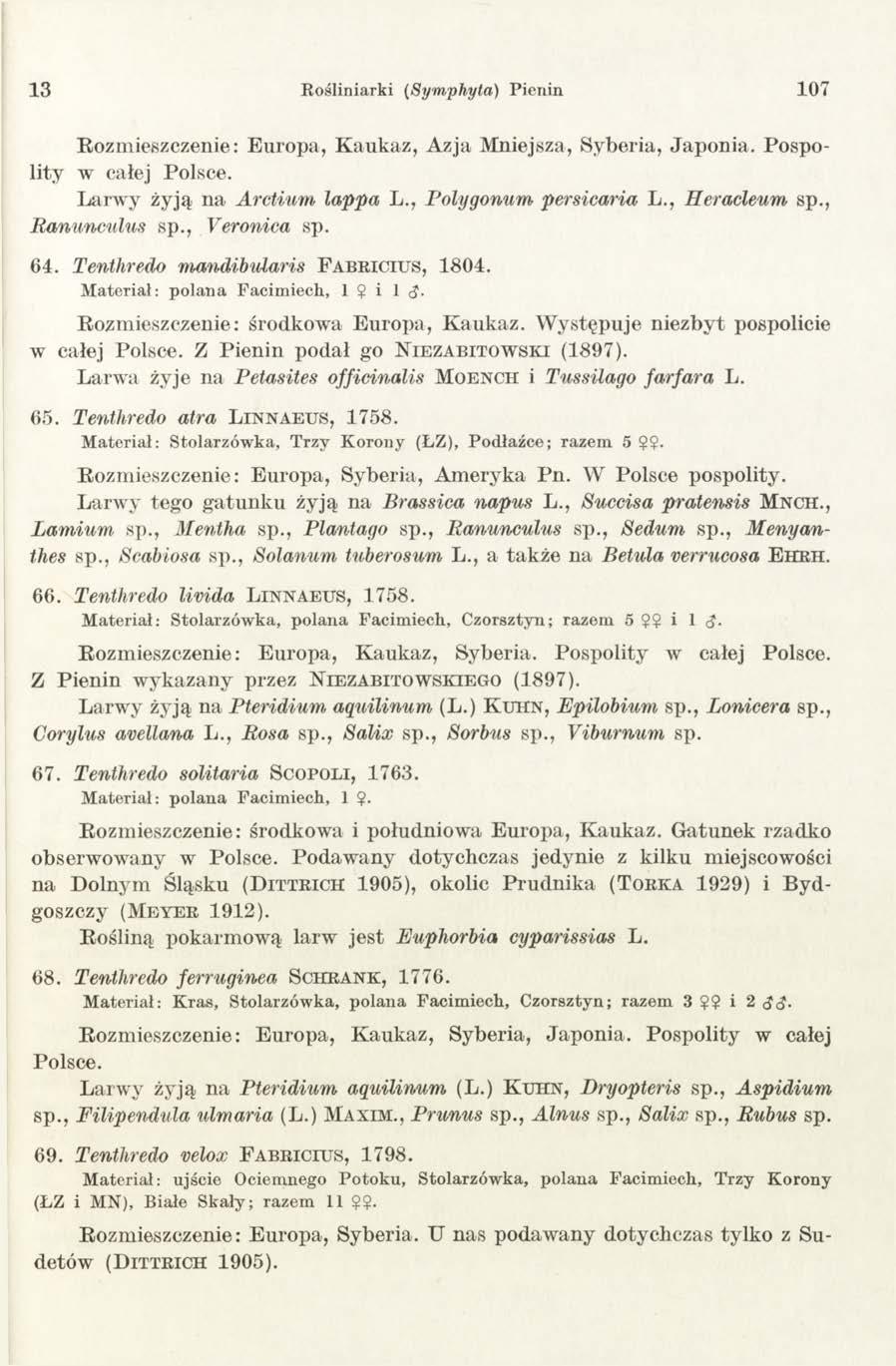 13 Rośliniarki (Symphyta) Pienin 107 Rozmieszczenie: Europa, Kaukaz, Azja Mniejsza, Syberia, Japonia. Pospolity w całej Polsce. Larwy żyją na Arctium lappa L., Polygonum persicaria L., Heracleum sp.