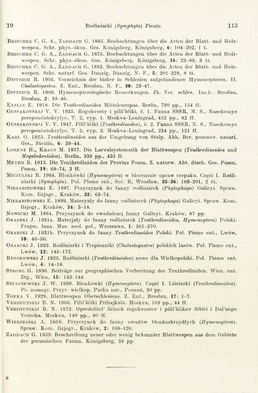 1 9 Rośliniarki (Symphyta) Pienin 1 13 B r i s c h k e C. G. A., Z a d d a c h G. 1865. Beobachtungen iiber die Arten der Blatt- und Holzwespen. Schr. phys.-okon. Ges.