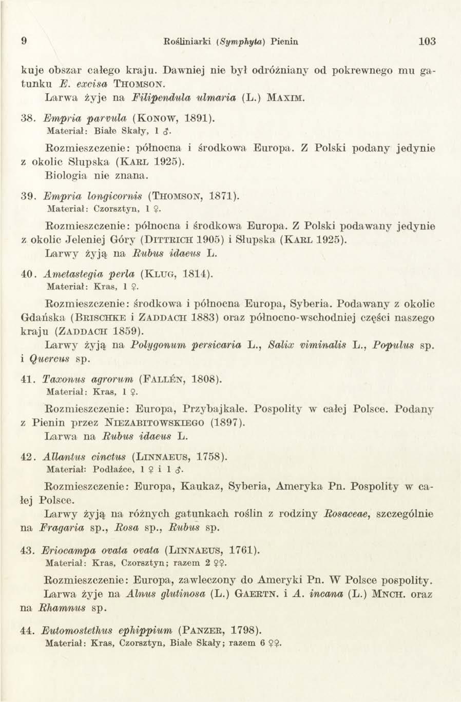9 Rośliniarki (Symphyta) Pienin 103 kuje obszar całego kraju. Dawniej nie był odróżniany od pokrewnego mu gatunku E. excisa T h o m s o n. L a r w a ż y j e n a Filipendula ulmaria (L.) M axim. 3 8.