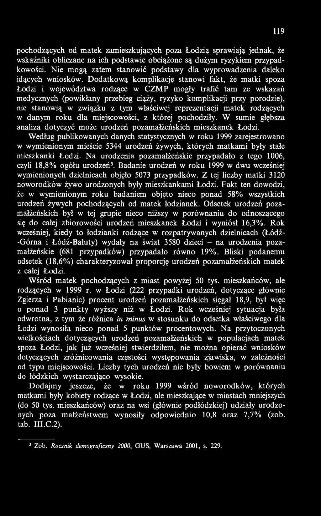 Według publikowanych danych statystycznych w roku 1999 zarejestrowano w wymienionym mieście 5344 urodzeń żywych, których matkami były stałe mieszkanki Łodzi.