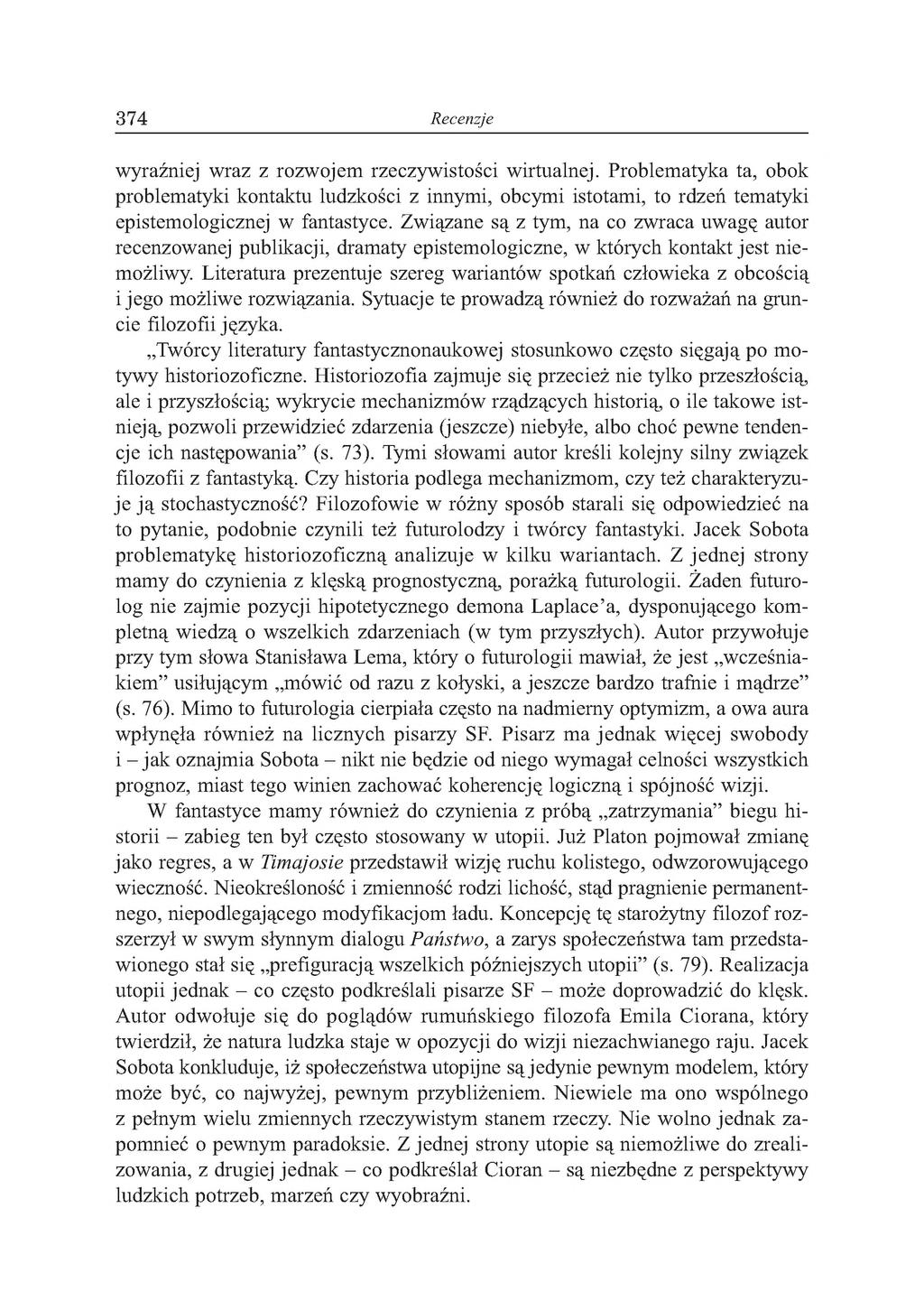374 Recenzje wyraźniej wraz z rozwojem rzeczywistości wirtualnej. Problematyka ta, obok problematyki kontaktu ludzkości z innymi, obcymi istotami, to rdzeń tematyki epistemologicznej w fantastyce.
