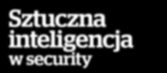 wielkie wyzwania raport Memoori Research 28 Sztuczna inteligencja w security William Pao, a&s International 36 Strategie
