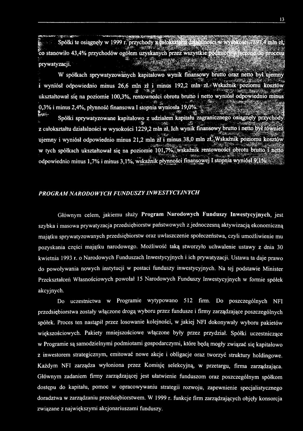 . ukształtował się na poziomie 100,3%, rentowności obrotu brutto i netto wyniósł odpowiednio minus Spółki sprywatyzowane kapitałowo z udziałem kapitału zagranicznego osiągnęły przychody z