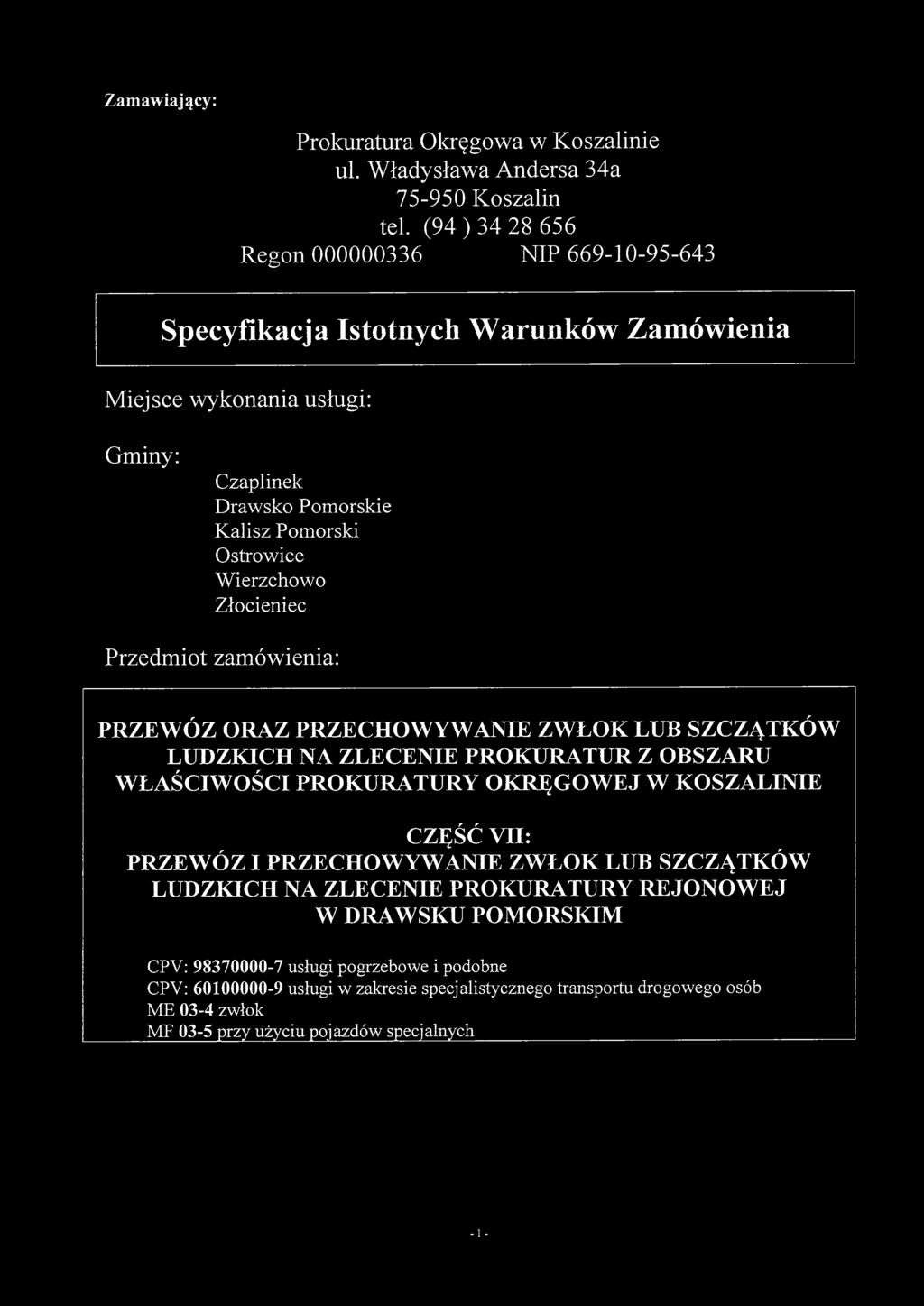 Złocieniec Przedmiot zamówienia: PRZEWÓZ ORAZ PRZECHOWYWANIE ZWŁOK LUB SZCZĄTKÓW LUDZKICH NA ZLECENIE PROKURATUR Z OBSZARU WŁAŚCIWOŚCI PROKURATURY OKRĘGOWEJ W KOSZALINIE CZĘŚĆ VII: PRZEWÓZ