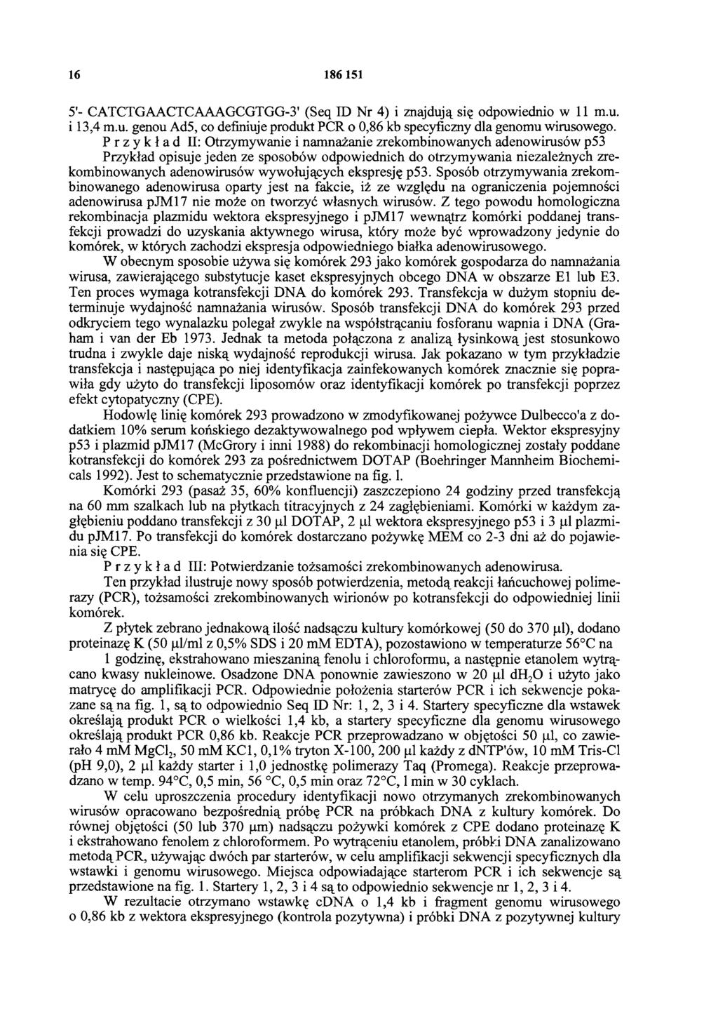 16 186 151 5'- CATCTGAACTCAAAGCGTGG-3' (Seq ID Nr 4) i znajdują się odpowiednio w 11 m.u. i 13,4 m.u. genou Ad5, co definiuje produkt PCR o 0,86 kb specyficzny dla genomu wirusowego.