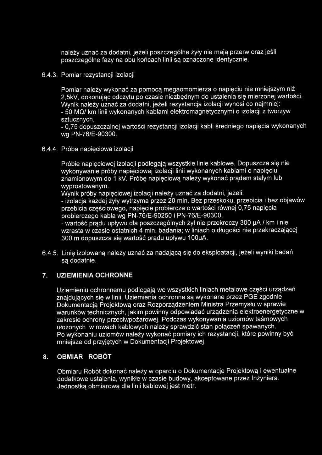 Wynik należy uznać za dodatni, jeżeli rezystancja izolacji wynosi co najmniej: - 50 MQ/ km linii wykonanych kablami elektromagnetycznymi o izolacji z tworzyw sztucznych, - 0,75 dopuszczalnej wartości