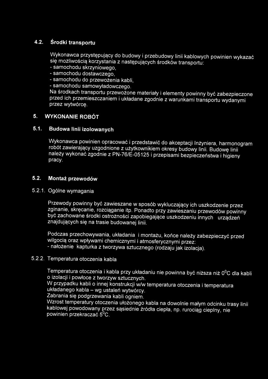 Na środkach transportu przewożone materiały i elementy powinny być zabezpieczone przed ich przemieszczaniem i układane zgodnie z warunkami transportu wydanymi przez wytwórcę. 5. WYKONANIE ROBÓT 5.1.