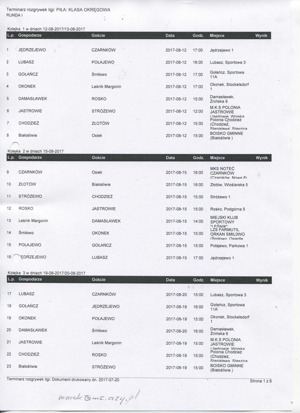 Terminarz rozgrywek ligi: PItA: KLASA OKREGOWA RUNDAI Koleika wdniach 2-08-207/3-08-207 207-08-2 7:00 J^drzejewo 2 POtAJEWO 207-08-2 6:00 Lubasz, Sportowa 3 3 GOLANCZ Smitowo 207-08-2 7:00 Gotencz,