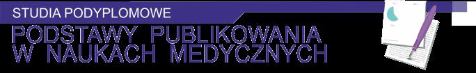 PODSTAWY PUBLIKOWANIA W NAUKACH MEDYCZNYCH Celem studiów podyplomowych jest przygotowanie słuchaczy do publikowania wyników badań naukowych