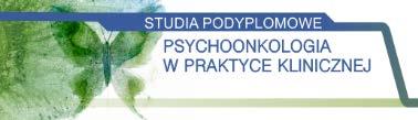 PSYCHOONKOLOGIA W PRAKTYCE KLINICZNEJ Doskonalące studia podyplomowe mające na celu doskonalenie i usystematyzowanie wiedzy w zakresie psychoonkologii, przygotowanie do pracy w zespołach opieki