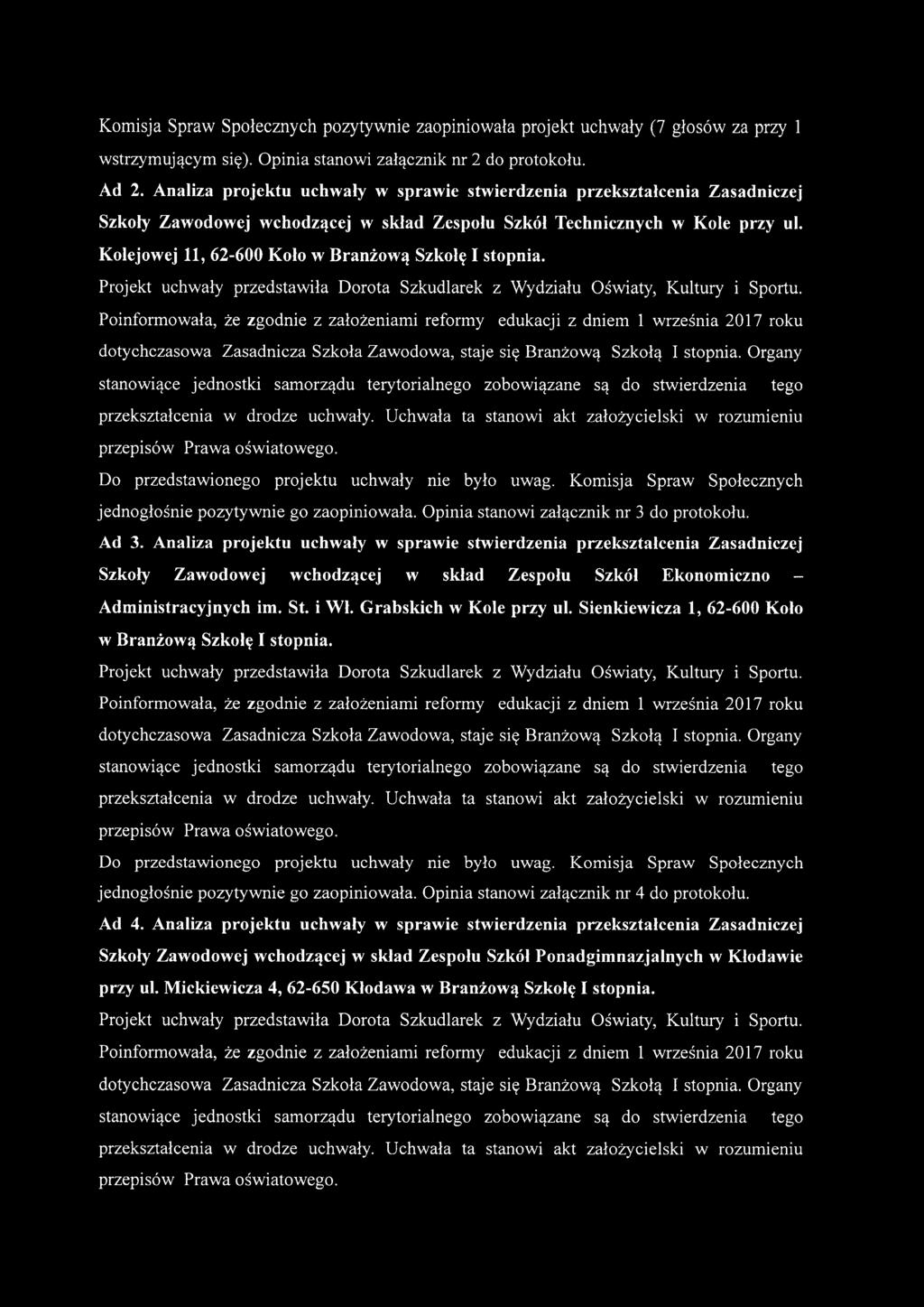 Kolejowej 11,62-600 Koło w Branżową Szkołę I stopnia. Do przedstawionego projektu uchwały me było uwag. Komisja Spraw Społecznych jednogłośnie pozytywnie go zaopiniowała.