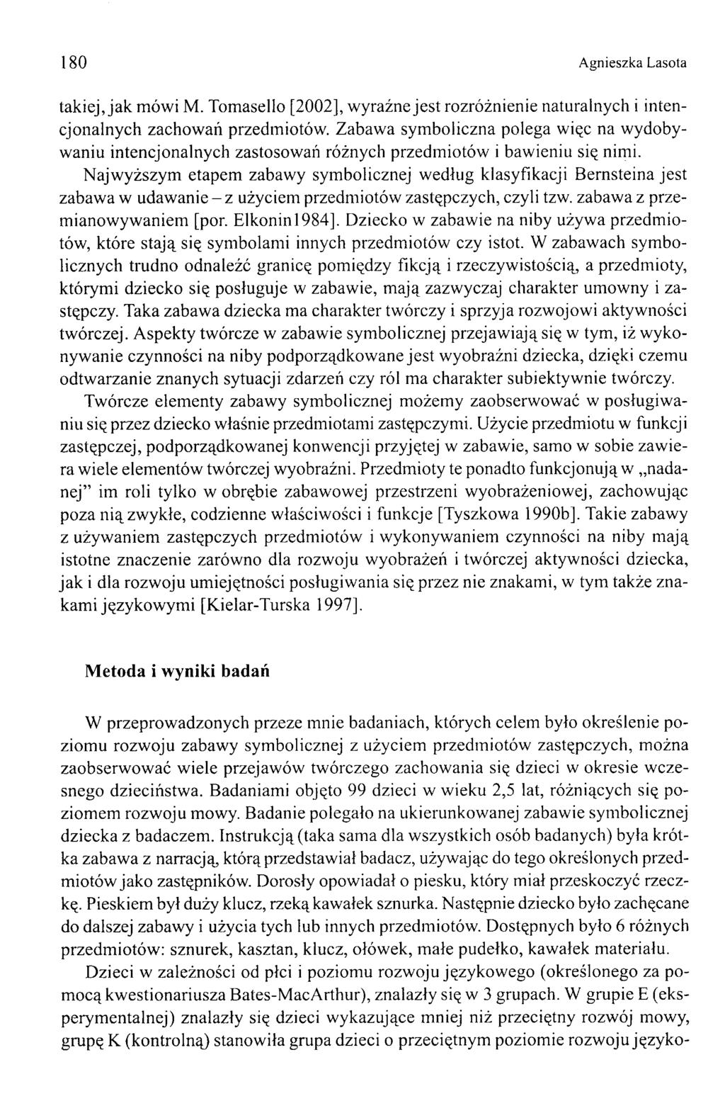 180 Agnieszka Lasota takiej, jak mówi M. Tomasello [2002], wyraźne jest rozróżnienie naturalnych i intencjonalnych zachowań przedmiotów.