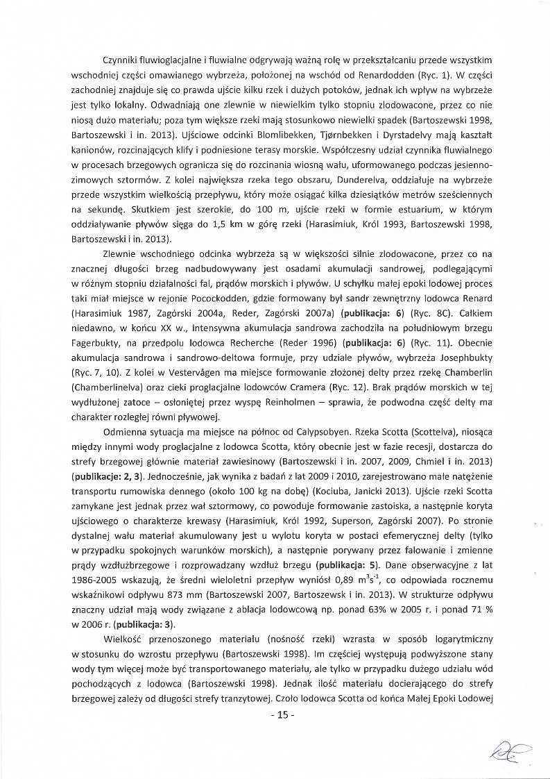 Czynniki fluwioglacjalne i fluwialne odgrywają waż ną rolę w przekształcaniu przede wszystkim wschodniej czę ś ci omawianego wybrzeż a, położ onej na wschód od Renardodden (Ryc. 1).