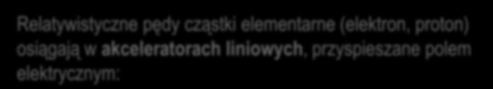 Relaywisyzne pęy ząski elemenarne (elekron, proon) osiągają w akeleraorah liniowyh, przyspieszane polem elekryznym: p rel q, ε p rel q ε, ε gzie - naężenie