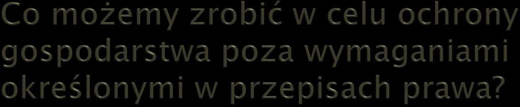 lokalizacja gospodarstwa zabezpieczenie terenu właściwe warunki zoohigienieczne dezynfekcja, dezynsekcja, deratyzacja zwierzęta o odpowiednim statusie epizootycznym, z pewnego źródło, w dobrej