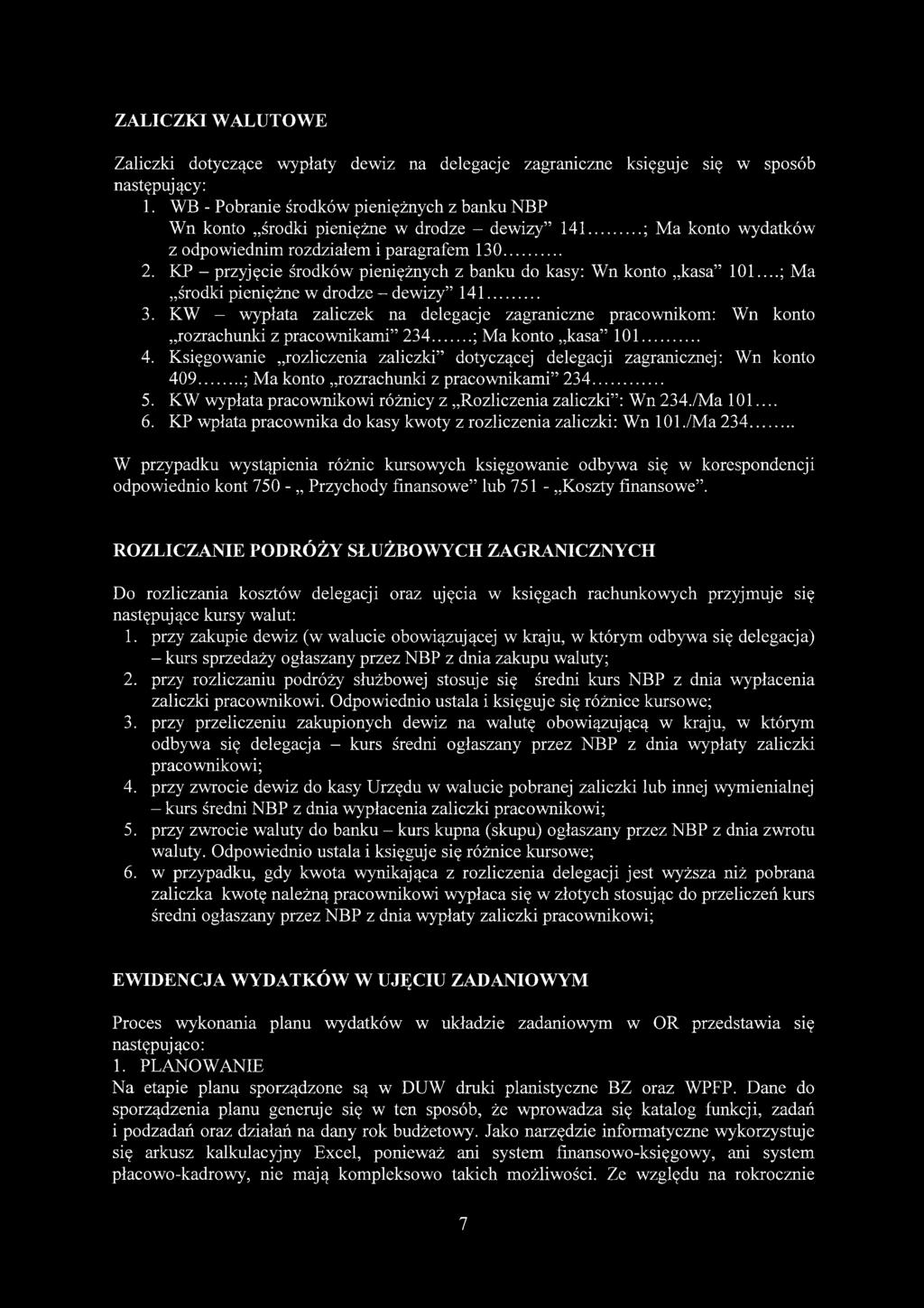 KP - przyjęcie środków pieniężnych z banku do kasy: Wn konto kasa 101...; Ma środki pieniężne w drodze - dewizy 141... 3.