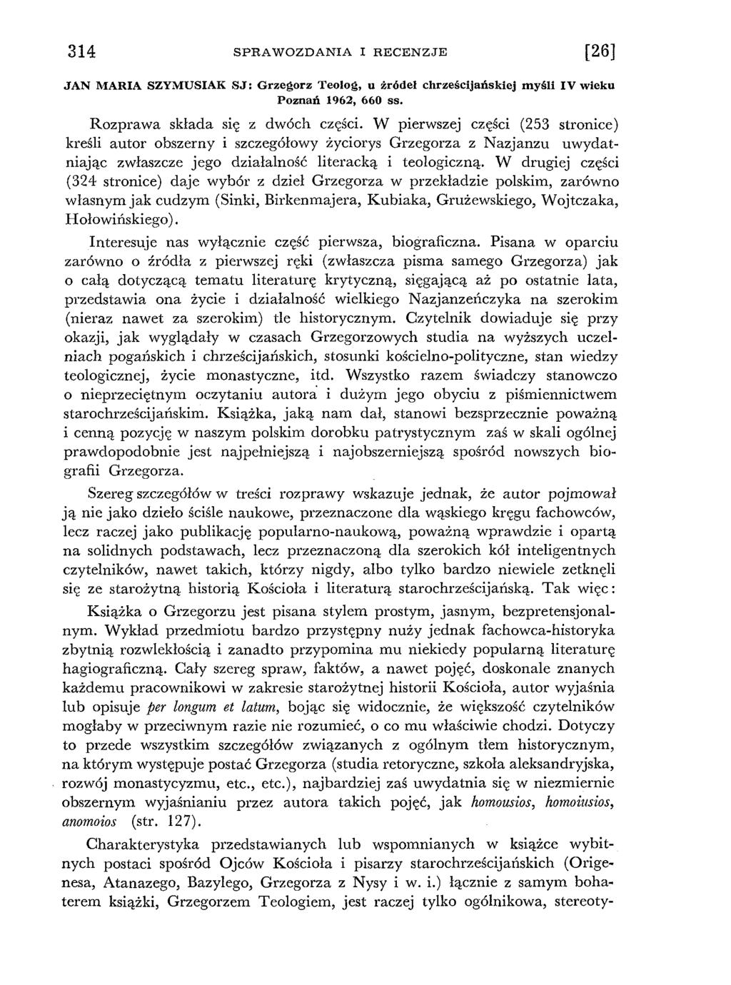 3 1 4 SP R A W O Z D A N IA I R E CENZJE [2 6 ] JAN MARIA SZYMUSIAK SJ : Grzegorz Teolog, u źródeł chrześcijańskiej myśli IV wieku Poznań 1962, 660 ss. Rozprawa składa się z dwóch części.