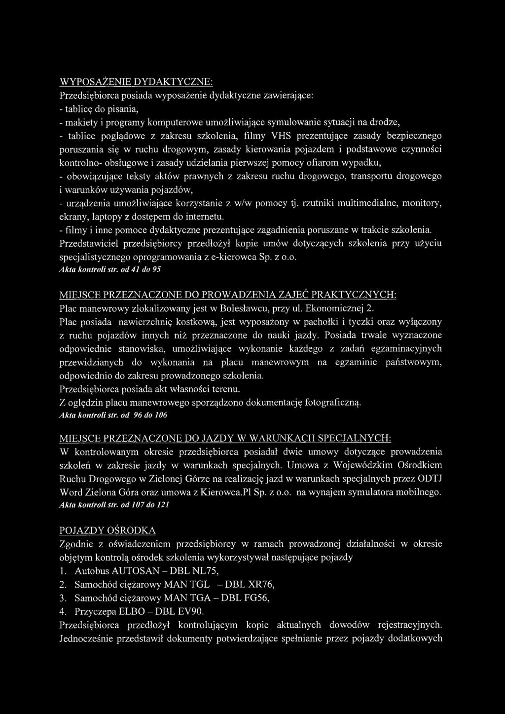 pierwszej pomocy ofiarom wypadku, - obowiązujące teksty aktów prawnych z zakresu ruchu drogowego, transportu drogowego i warunków używania pojazdów, - urządzenia umożliwiające korzystanie z w/w