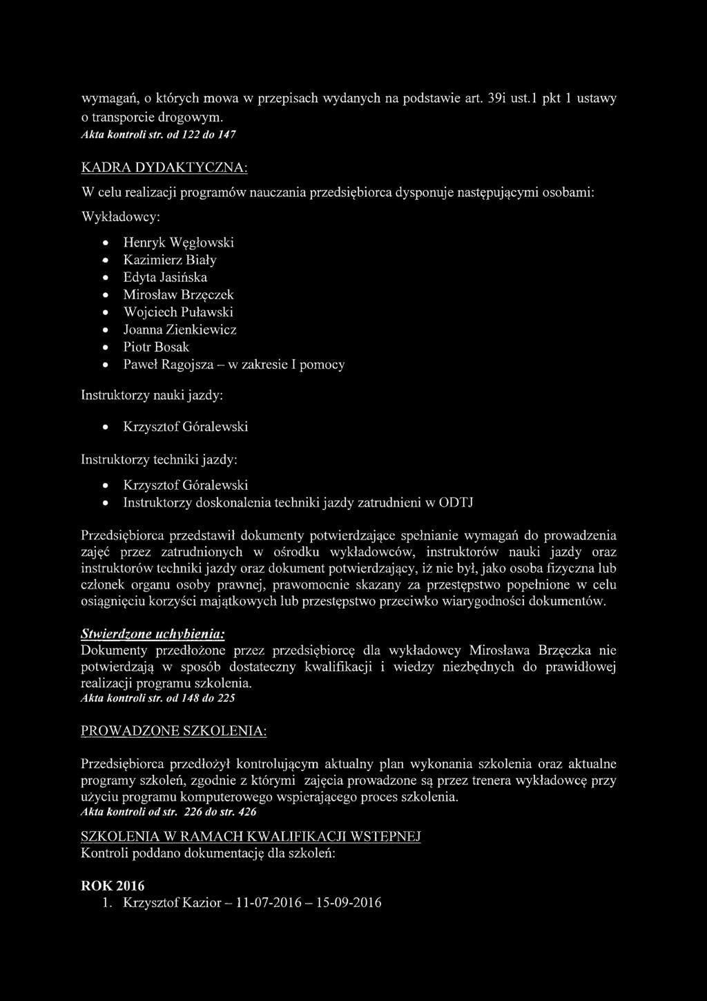 Wojciech Puławski Joanna Zienkiewicz Piotr Bosak Paweł Ragoj sza w zakresie I pomocy Instruktorzy nauki jazdy: Krzysztof Góralewski Instruktorzy techniki jazdy: Krzysztof Góralewski Instruktorzy