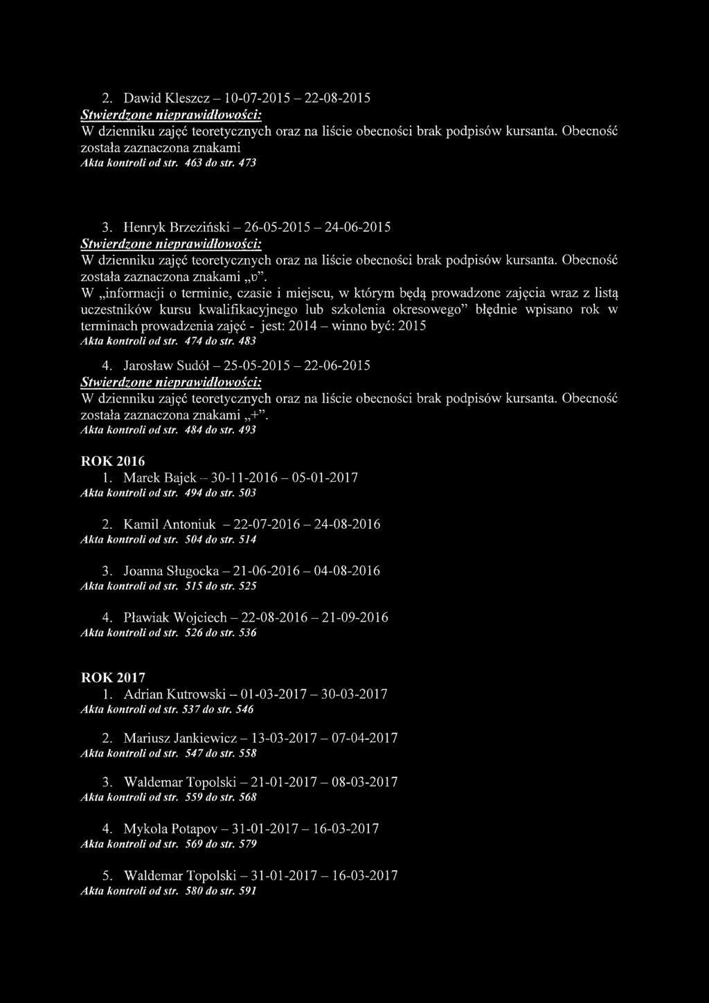 Henryk Brzeziński - 26-05-2015-24-06-2015 Stwierdzone nieprawidłowości: W dzienniku zajęć teoretycznych oraz na liście obecności brak podpisów kursanta. Obecność została zaznaczona znakami u.