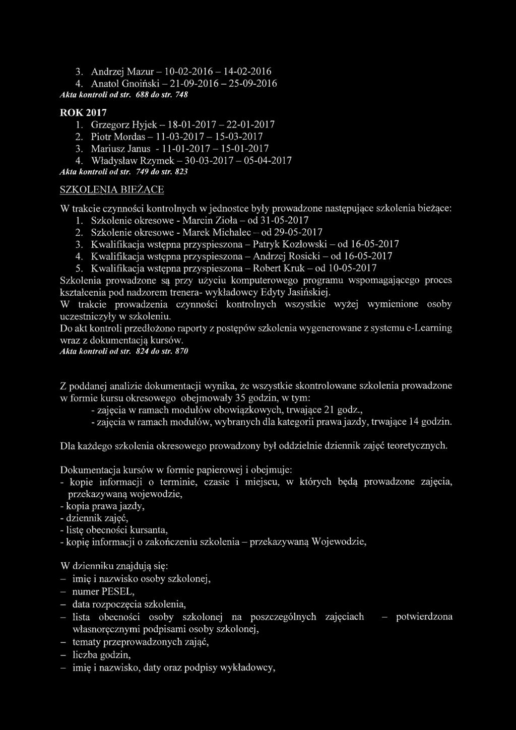 823 SZKOLENIA BIEŻĄCE W trakcie czynności kontrolnych w jednostce były prowadzone następujące szkolenia bieżące: 1. Szkolenie okresowe - Marcin Zioła - od 31-05-2017 2.