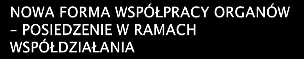 Organ załatwiający sprawę może: o o z urzędu, na wniosek, strony, organu, do którego zwrócono się o zajęcie stanowiska, zwołać posiedzenie, jeżeli przyczyni się to do przyspieszenia zajęcia