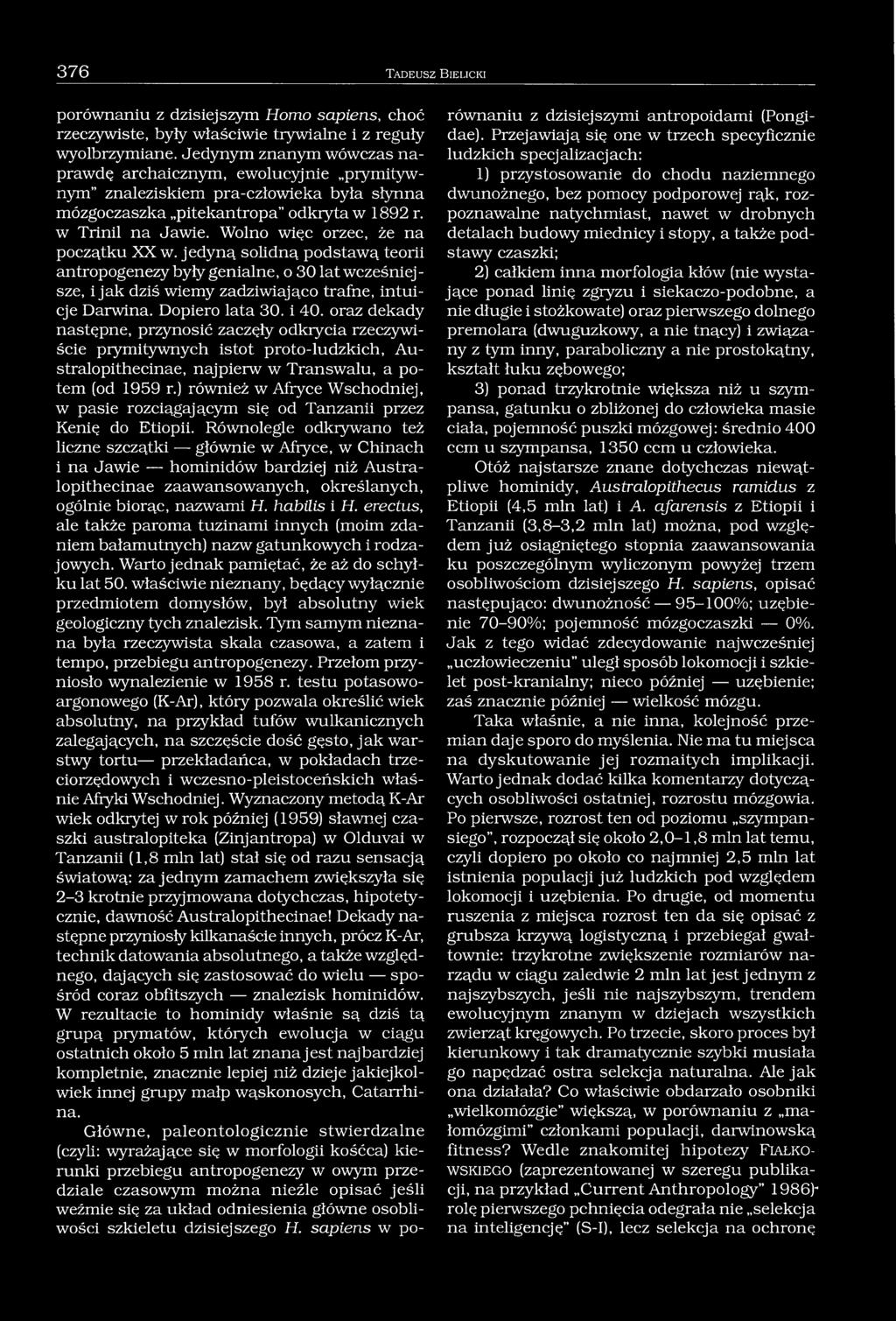 Wolno więc orzec, że na początku XX w. jedyną solidną podstawą teorii antropogenezy były genialne, o 30 lat wcześniej - sze, i jak dziś wiemy zadziwiająco trafne, intuicje Darwina. Dopiero lata 30.