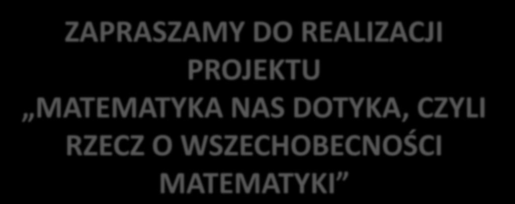 ZAPRASZAMY DO REALIZACJI PROJEKTU MATEMATYKA NAS