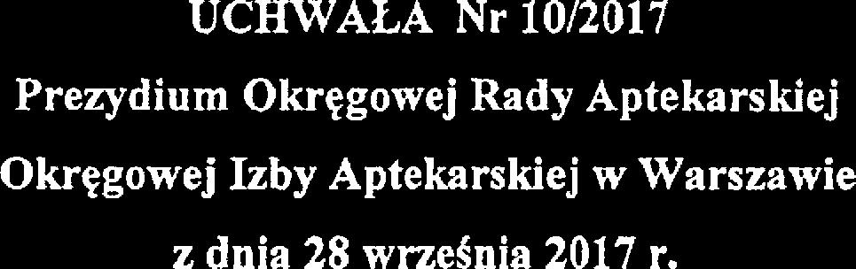 UCHWAŁ,A Nr l0/2017 Przydium Okręgowj Rady Aptkarskij Okręgowj Izby Aptkarskij w Warszawi z dnia 28 wrzśnia 2017 r.
