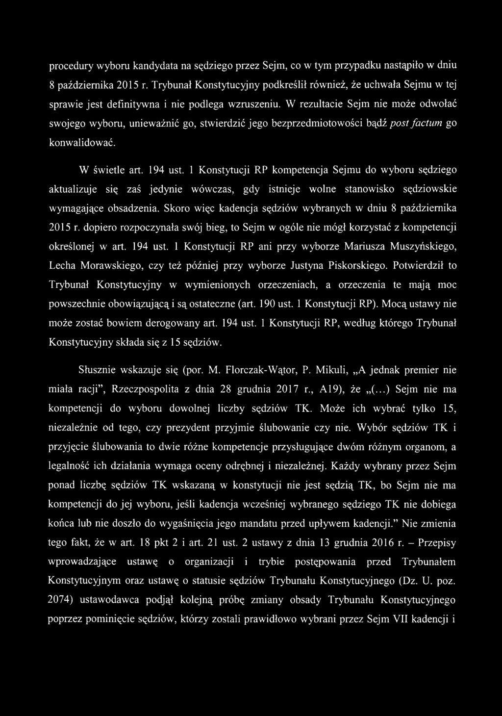 W rezultacie Sejm nie może odwołać swojego wyboru, unieważnić go, stwierdzić jego bezprzedmiotowości bądź post factum go konwalidować. W świetle art. 194 ust.