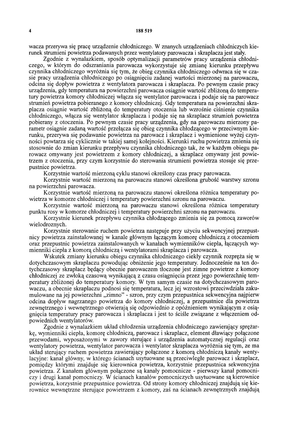 4 188 519 wacza przerywa się pracę urządzenie chłodniczego. W znanych urządzeniach chłodniczych kierunek strumieni powietrza podawanych przez wentylatory parowacza i skraplacza jest stały.
