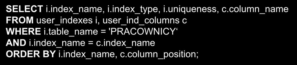 Słownik danych USER_INDEXES USER_IND_COLUMNS informacje o wszystkich indeksach, będących własnością użytkownika (synonim IND) informacje o poindeksowanych atrybutach USER_IND_EXPRESSIONS